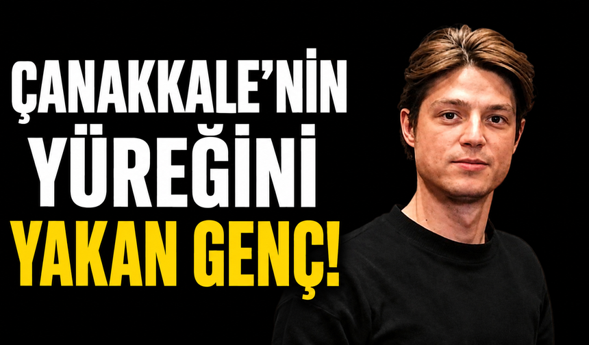 Çanakkale'nin yüreğini yakan genç!