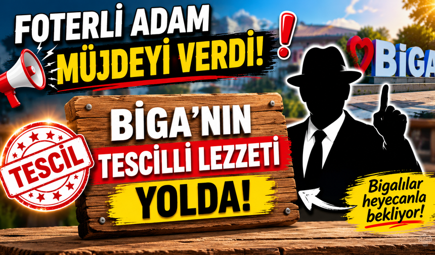 “Foterli Adam” müjdeyi verdi: Biga’nın tescilli lezzeti yolda