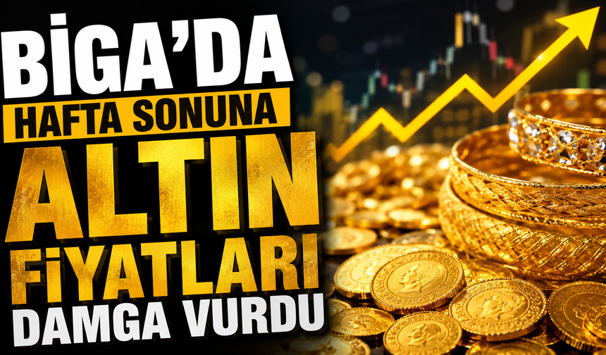 Biga’da hafta sonuna altın fiyatları damga vurdu
