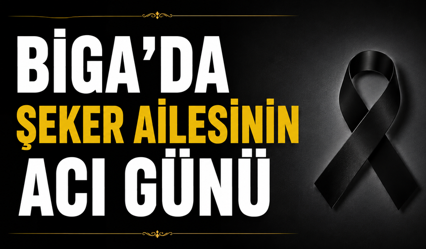 Biga’da şeker ailesinin acı günü