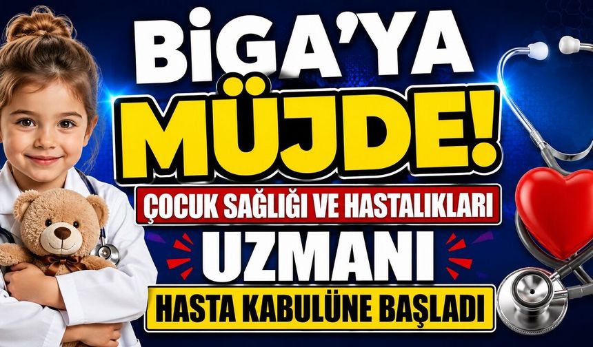 Biga'ya Müjde! Çocuk Sağlığı ve Hastalıkları Uzmanı Hasta Kabulüne Başladı