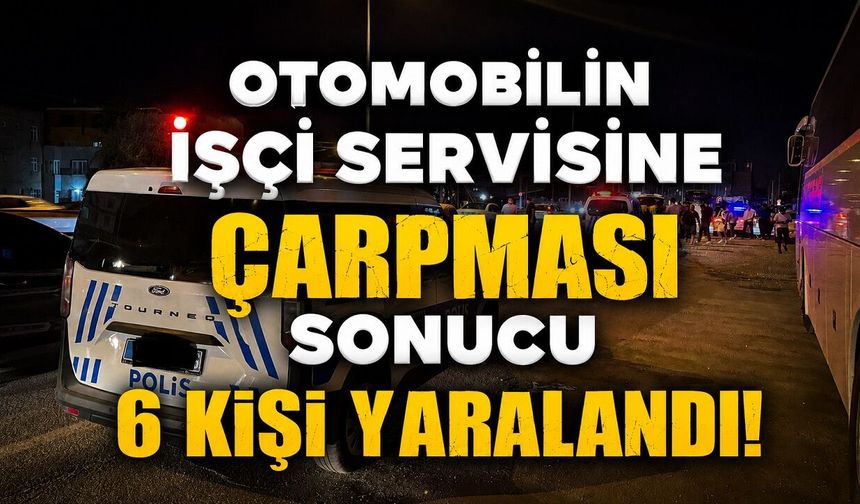 Otomobilin işçi servisine çarpması sonucu 6 kişi yaralandı