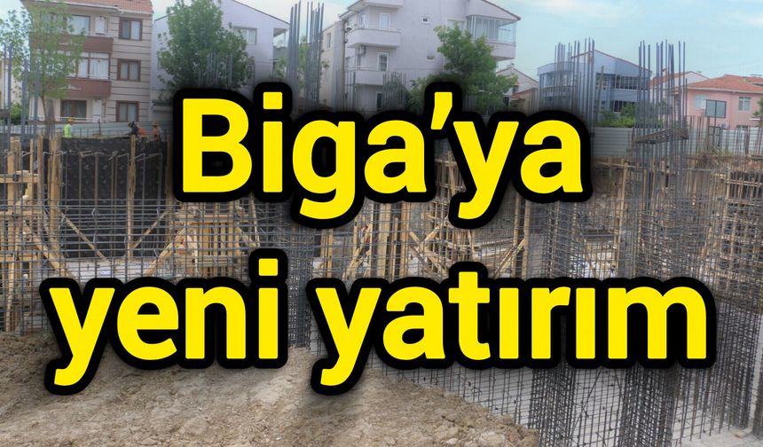 Biga’ya yeni yatırım