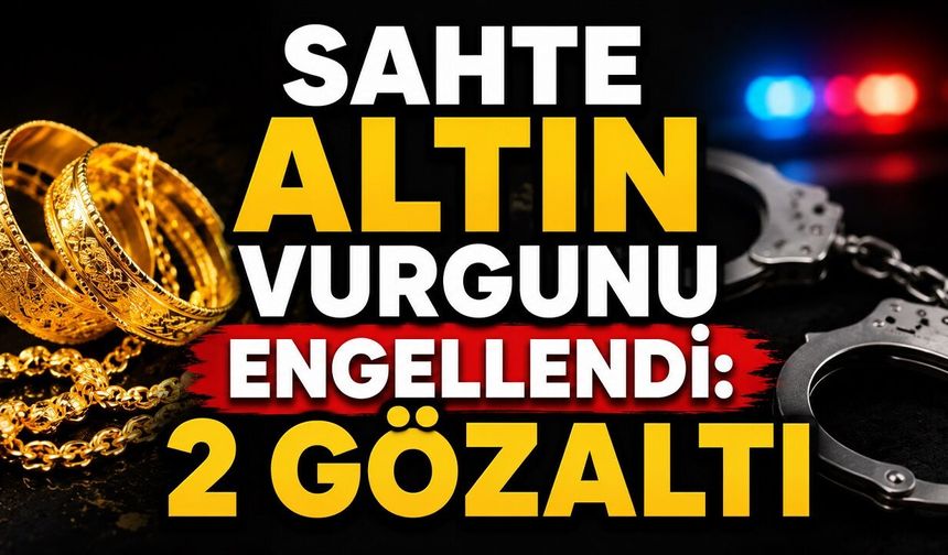 Sahte Altın Vurgunu Engellendi: 2 Gözaltı