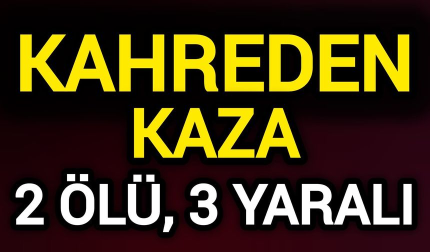 Kahreden kaza! 2 ölü, 3 yaralı