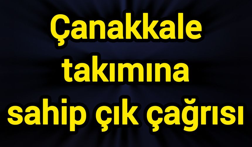 Çanakkale takımına sahip çık çağrısı