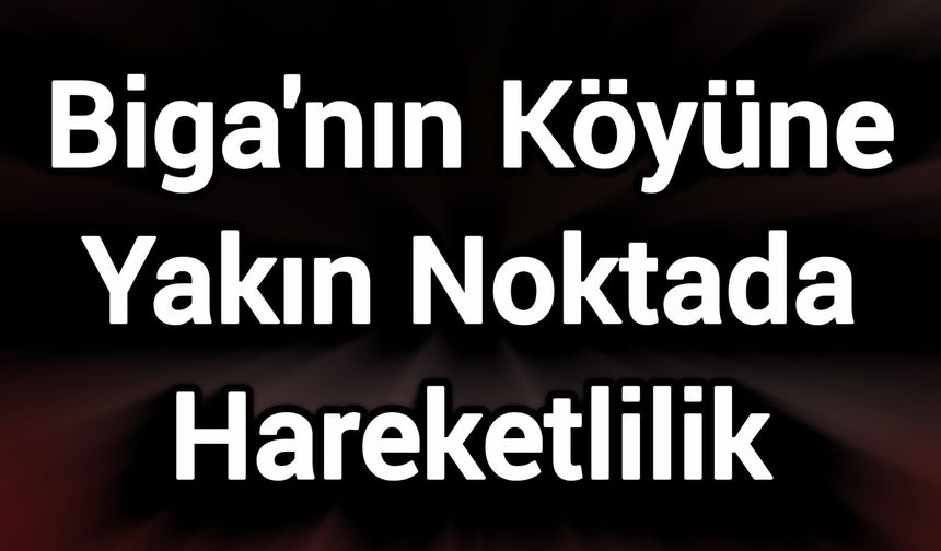 Biga'nın Köyüne Yakın Noktada Hareketlilik