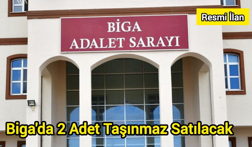 Biga'da 2 Adet Taşınmaz Satılacak