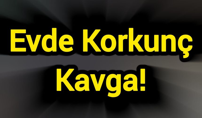 Evde Korkunç Kavga!