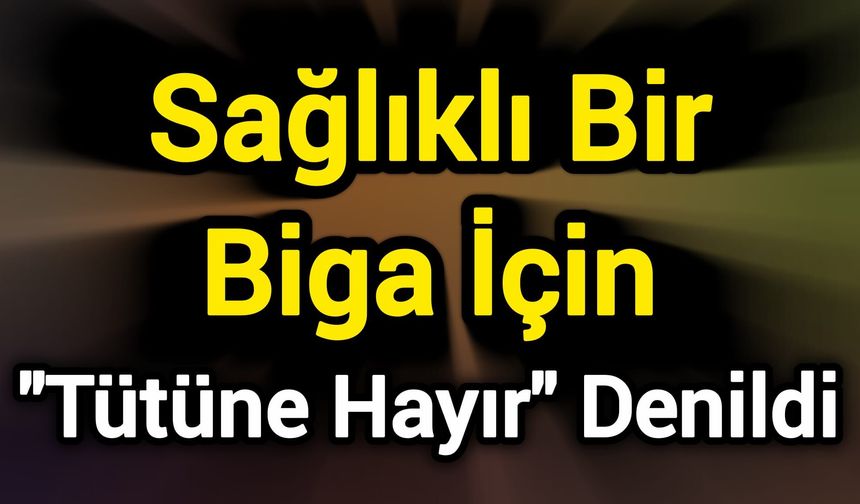 Sağlıklı Bir Biga İçin "Tütüne Hayır" Denildi