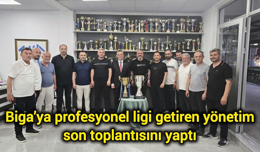 Biga’ya profesyonel ligi getiren yönetim son toplantısını yaptı