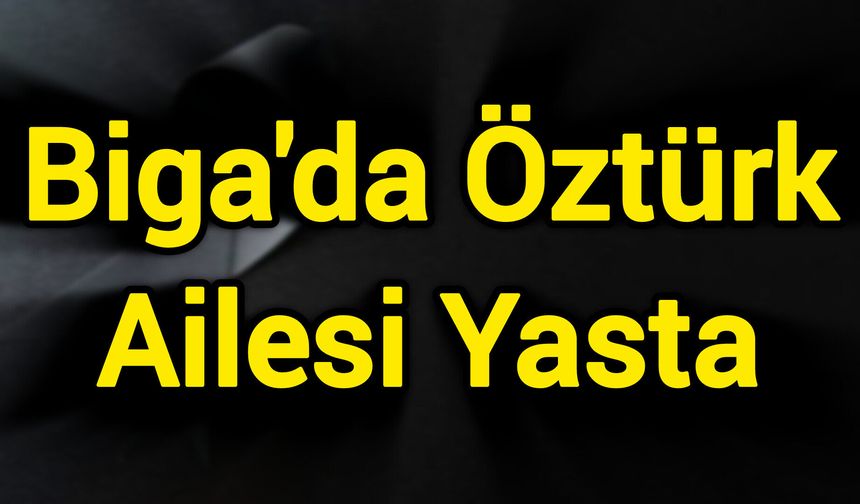 Biga'da Öztürk Ailesi Yasta