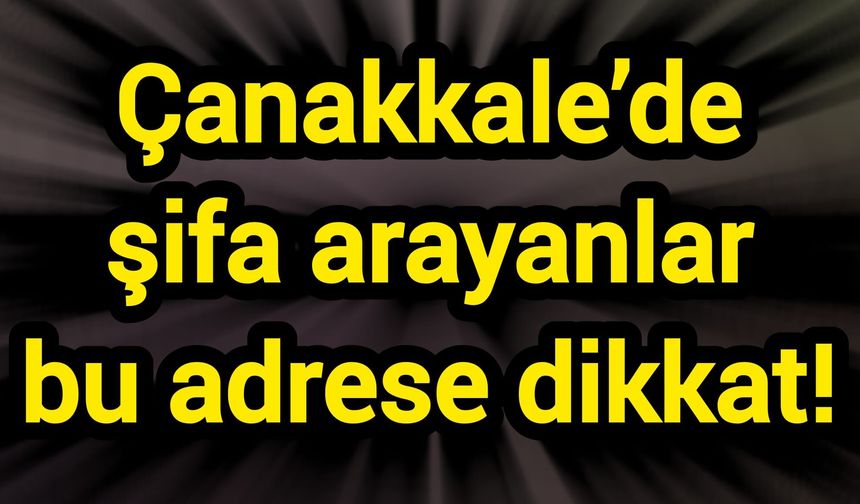 Çanakkale’de şifa arayanlar bu adrese dikkat!