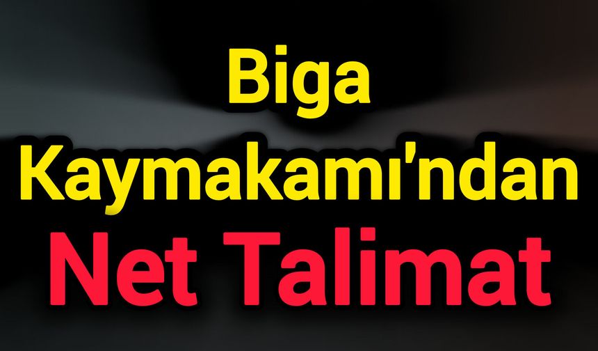 Biga Kaymakamı'ndan Net Talimat