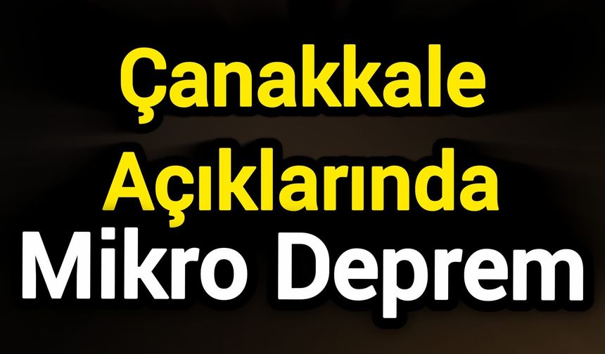 Çanakkale Açıklarında Mikro Deprem