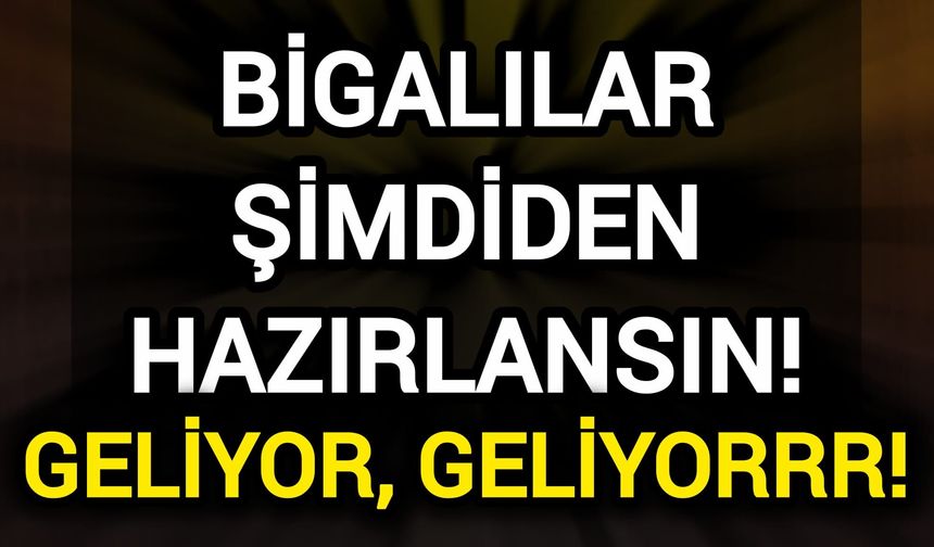 Bigalılar Şimdiden Hazırlansın! Geliyor, Geliyor!