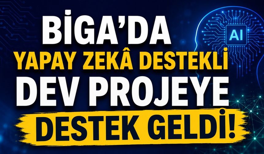 Biga'da yapay zekâ destekli dev projeye destek geldi!