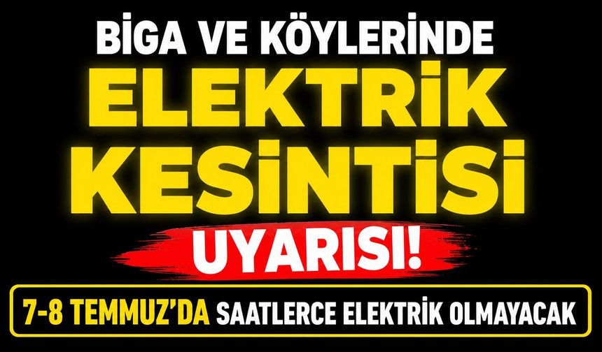 Biga ve Köylerinde Elektrik Kesintisi Uyarısı! 7-8 Temmuz'da Saatlerce Elektrik Olmayacak