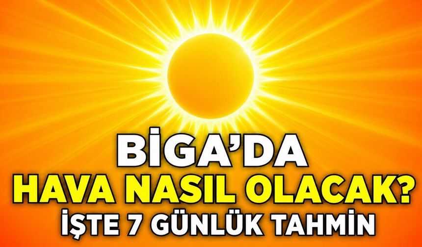 Biga'da Kavurucu Sıcaklar Devam Ediyor! İşte 7 Günlük Hava Durumu