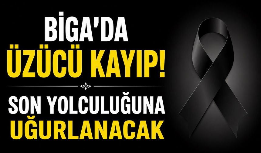 Biga'da Üzücü Kayıp! Son Yolculuğuna Uğurlanacak