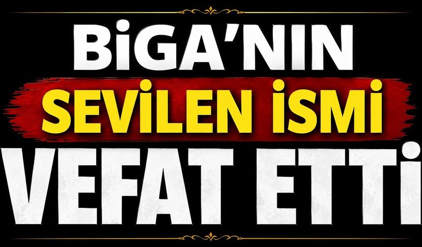 Biga'nın sevilen ismi vefat etti