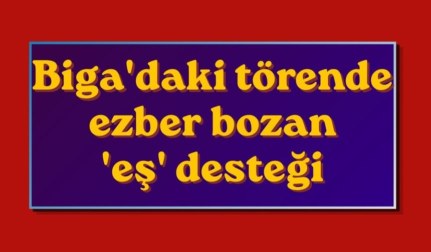 Biga'daki törende ezber bozan 'eş' desteği