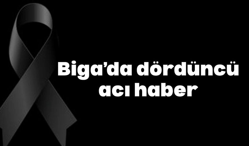 Biga'da dördüncü acı haber