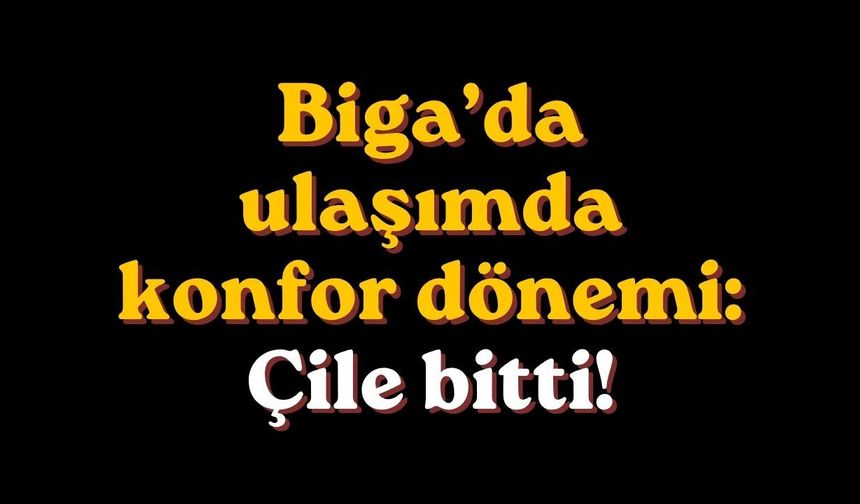 Biga’da ulaşımda konfor dönemi: Çile bitti!