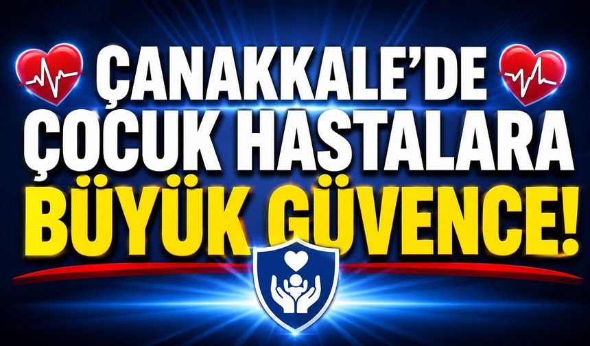 Çanakkale'de Çocuk Hastalara Büyük Güvence!
