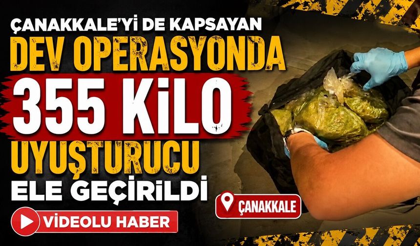 Çanakkale'yi de Kapsayan Dev Operasyonda 355 Kilo Uyuşturucu Ele Geçirildi