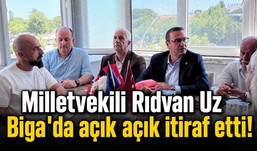 Milletvekili Rıdvan Uz Biga'da açık açık itiraf etti!