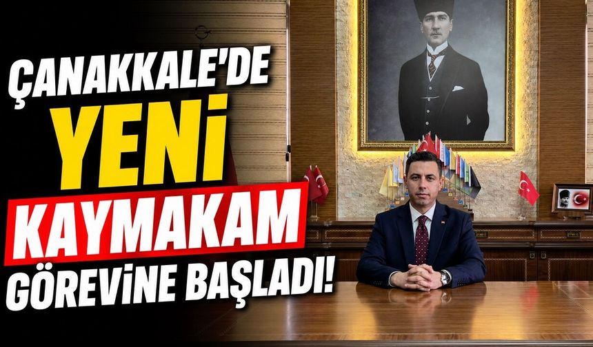 Çanakkal'de Yeni Kaymakam Görevine Başladı!