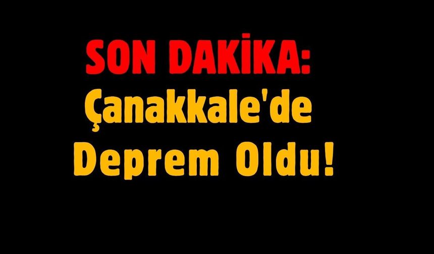 Çanakkale'de Deprem Oldu!