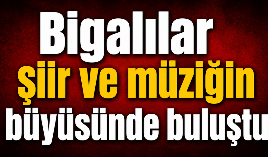 Bigalılar şiir ve müziğin büyüsünde buluştu