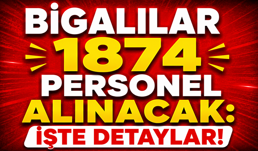 Bigalılar 1874 Personel Alınacak: İşte Detaylar!