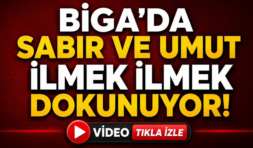Biga’da sabır ve umut ilmek ilmek dokunuyor!