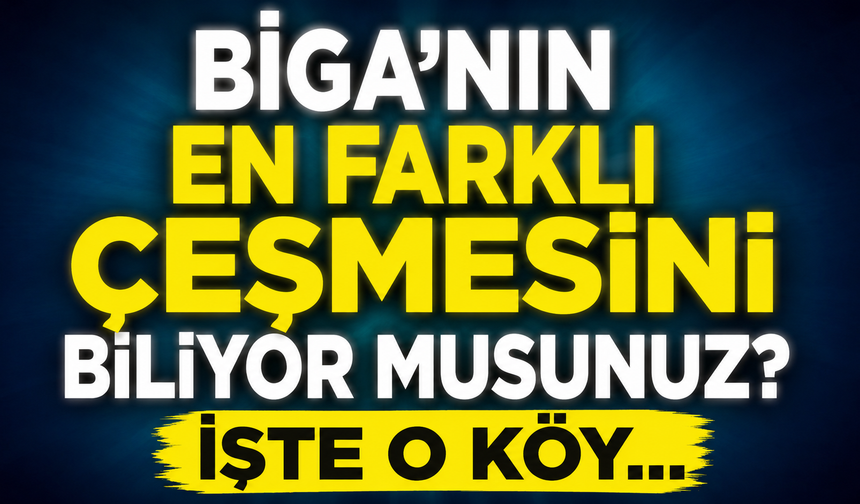 Biga'nın en farklı çeşmesini biliyor musunuz? İşte o köy...