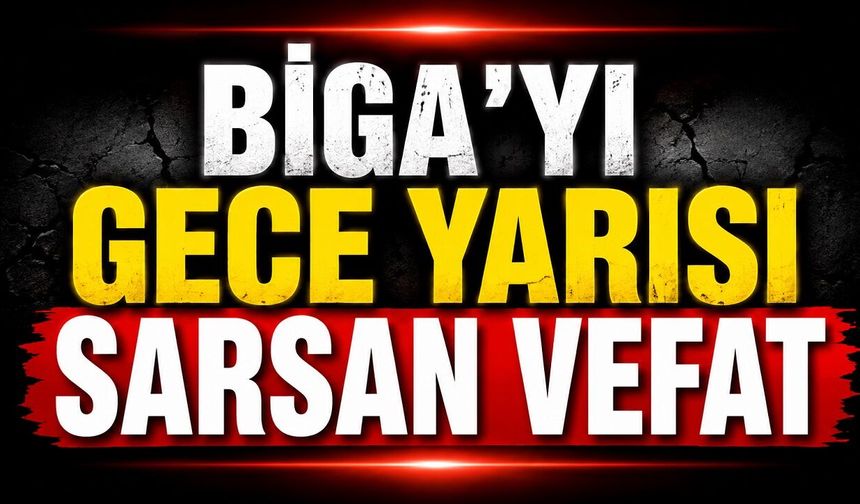Biga'yı Gece Yarısı Sarsan Vefat