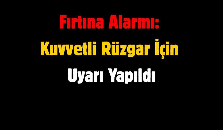 Fırtına Alarmı: Kuvvetli Rüzgar İçin Uyarı Yapıldı