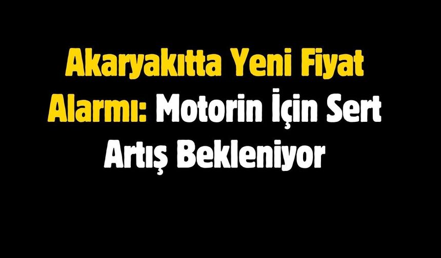 Akaryakıtta Yeni Fiyat Alarmı: Motorin İçin Sert Artış Bekleniyor