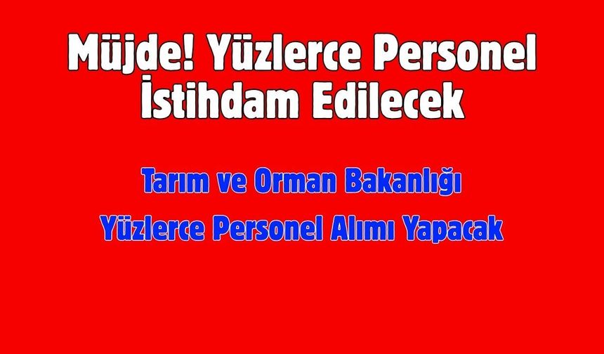 Tarım ve Orman Bakanlığı Yüzlerce Personel Alımı Yapacak