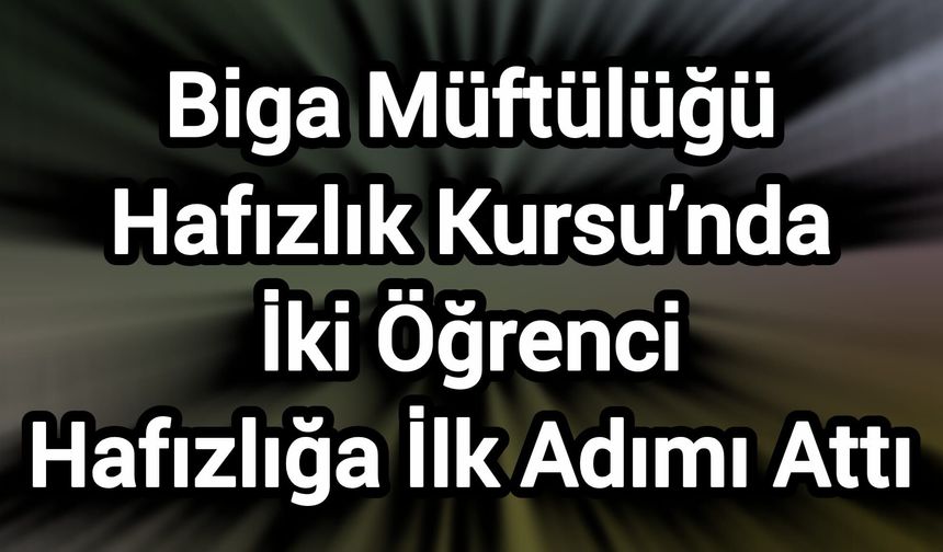 Biga Müftülüğü Hafızlık Kursu’nda İki Öğrenci Hafızlığa İlk Adımı Attı