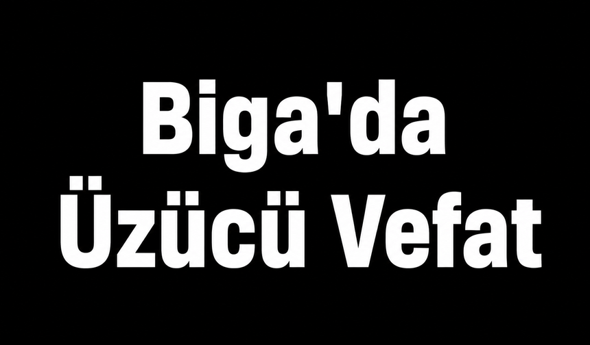 Biga'da Üzücü Vefat