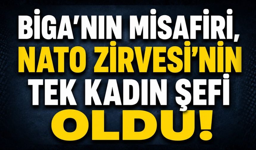 Biga’nın misafiri, NATO Zirvesi’nin tek kadın şefi oldu!