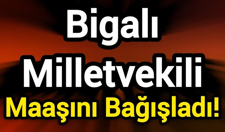 Bigalı Milletvekili Maaşını Bağışladı!