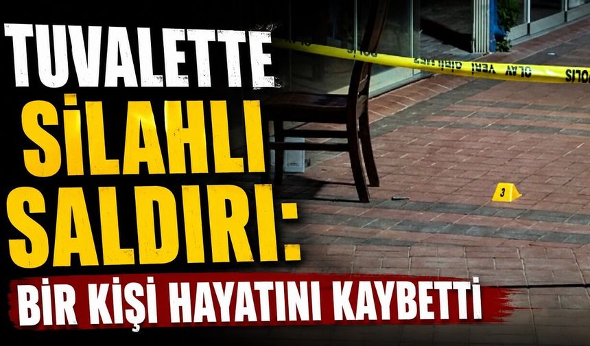 Tuvalette Silahlı Saldırı: Bir Kişi Hayatını Kaybetti