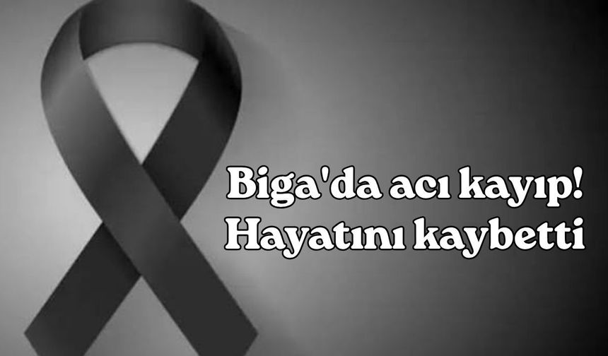 Biga'da acı kayıp! Hayatını kaybetti