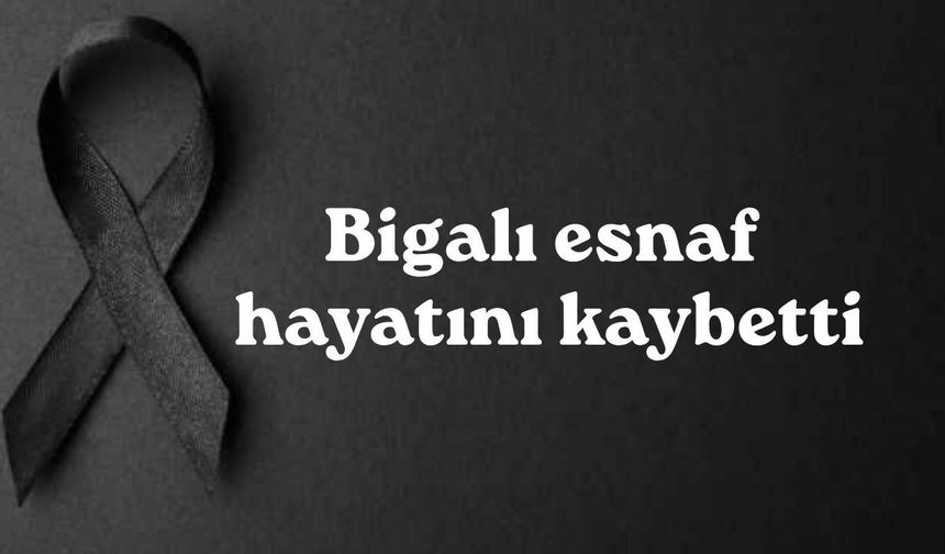 Bigalı esnaf hayatını kaybetti