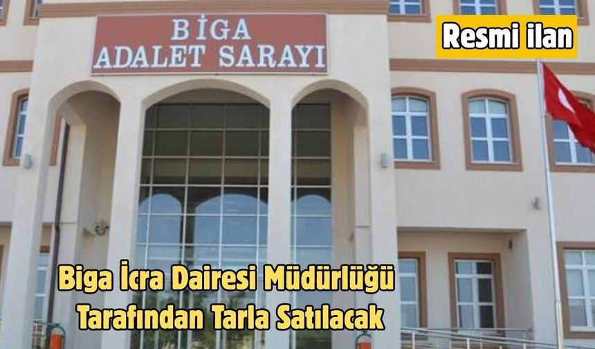 Biga İcra Dairesi Müdürlüğü Tarafından Tarla Satılacak
