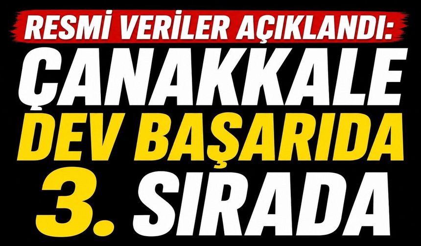 Resmi veriler açıklandı: Çanakkale dev başarıda 3. sırada